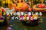 タイに乾季が到来！涼しい時期だからこそ楽しめるイベントまとめ